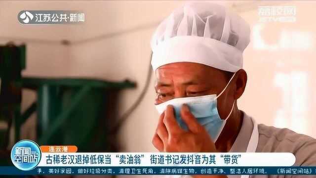 古稀老汉主动退掉低保 自力更生当起“卖油翁” 发抖音“带货”