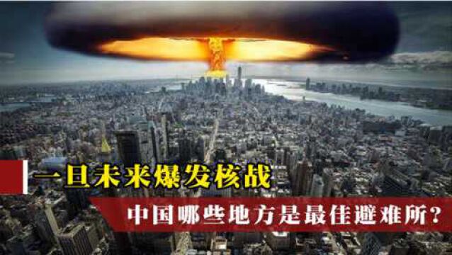 一旦未来爆发核战,中国哪些地方是最佳避难所?专家指出3处