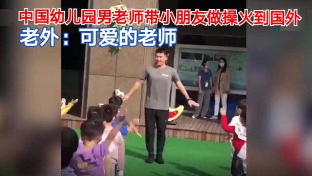 中国幼儿园男老师带小朋友做操火到国外 老外:可爱的老师