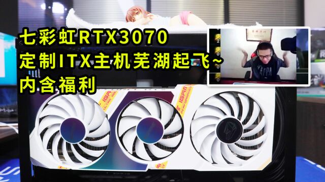 七彩虹RTX3070定制ITX主机芜湖起飞内含福利