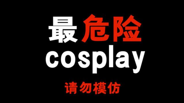 最危险的cosplay!一定不要模仿!