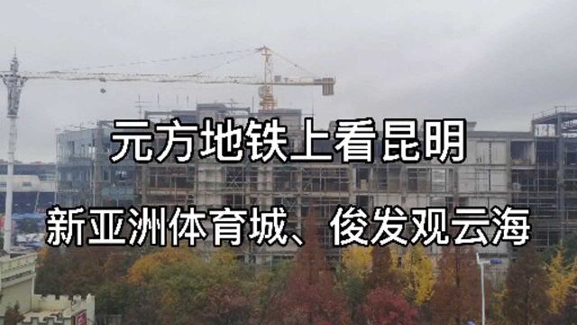 地铁上看昆明南市区新亚洲体育城,俊发观云海项目