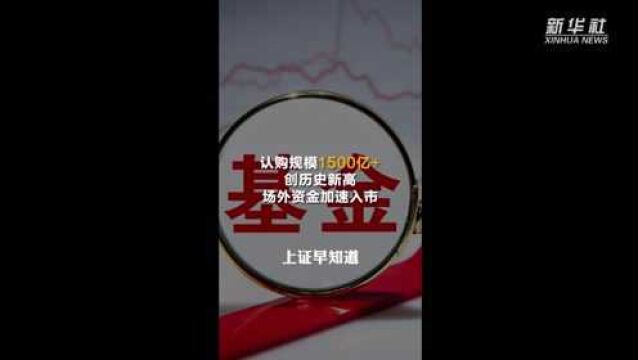 单只基金认购规模1500亿+ 场外资金加速入市