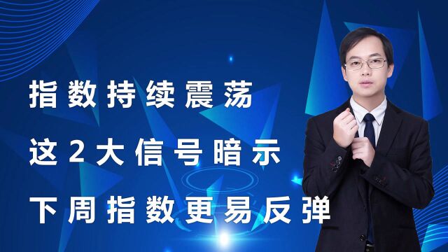 指数持续震荡,这2大信号暗示下周指数更易反弹