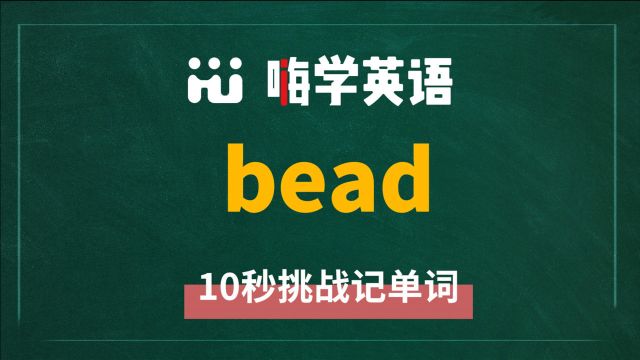 英语单词 bead 是什么意思,同根词是什么,同近义词是什么,怎么使用呢,你可知道