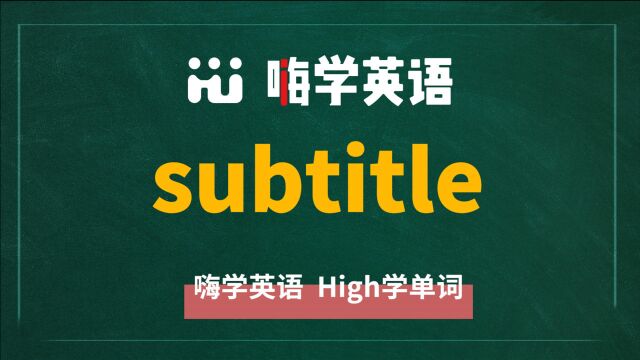 英语单词subtitle是什么意思,同根词有吗,同近义词有哪些,相关短语呢,可以怎么使用,你知道吗