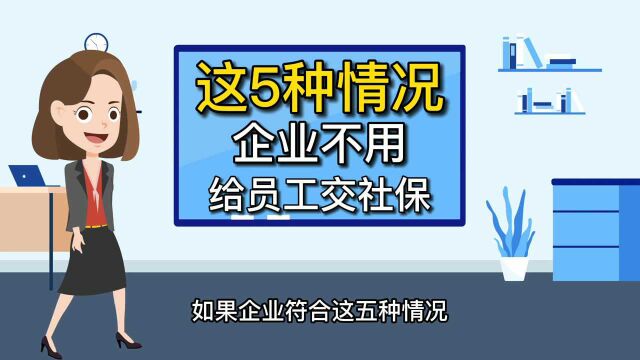 这5种情况,企业不用给员工交社保