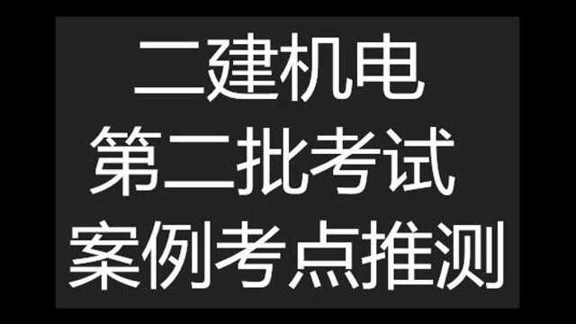 二建机电第二批考试案例考点推测