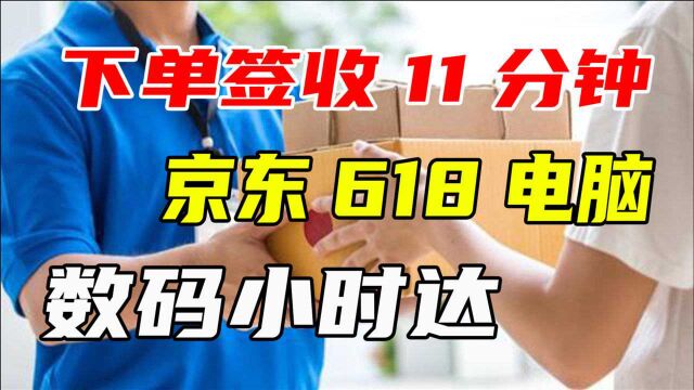 从下单到签收仅用11分钟!京东618电脑数码小时达服务连获点赞