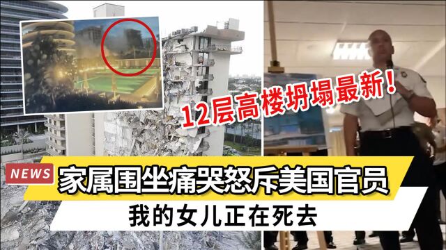 12层高楼坍塌最新!家属围坐痛哭怒斥美国官员:我的女儿正在死去