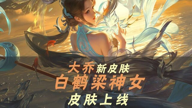 大乔新皮肤白鹤梁神女皮肤上线