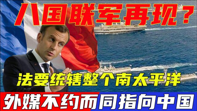 八国联军再现?法国联合他国统辖南太平洋?外媒将矛头指向中国