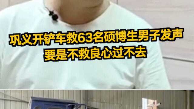 巩义开铲车救63名硕博生男子发声:要是不救良心过不去