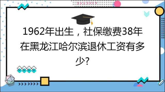 1962年出生,社保缴费38年,账户24万,在黑龙江哈尔滨退休工资有多少?