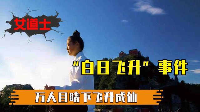 震惊全国的“白日飞升”事件,万人瞩目之下,女道士羽化成仙