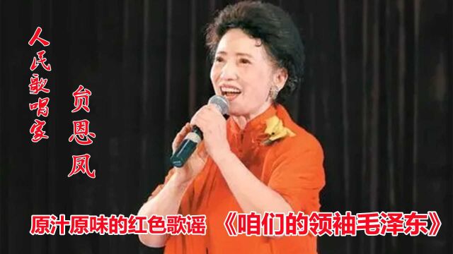 原汁原味的红色歌谣,《咱们的领袖毛泽东》,人民歌唱家贠恩凤演唱