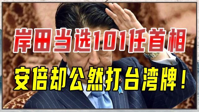 岸田当选101任首相,安倍却公然打台湾牌!嚣张背后,根源在哪?