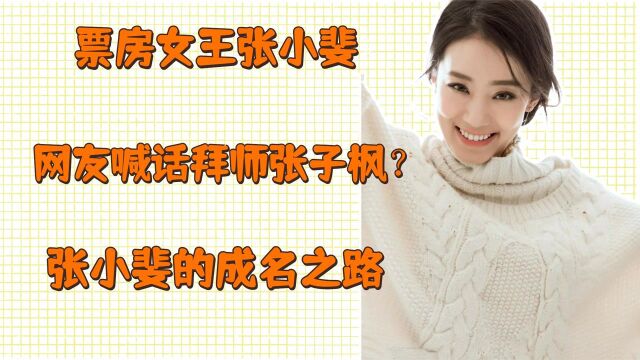 票房女王张小斐 张小斐的成名之路 网友喊话拜师张子枫?