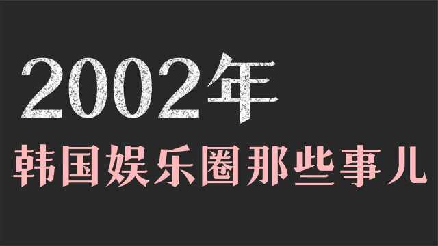 2002年韩娱那些事:李贞贤成舞曲女王,亚洲天王Rain刚刚出道