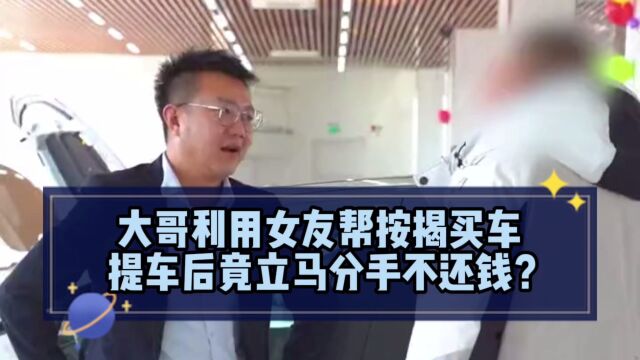 大哥利用女友帮按揭买车,提车后竟马上分手不还钱?