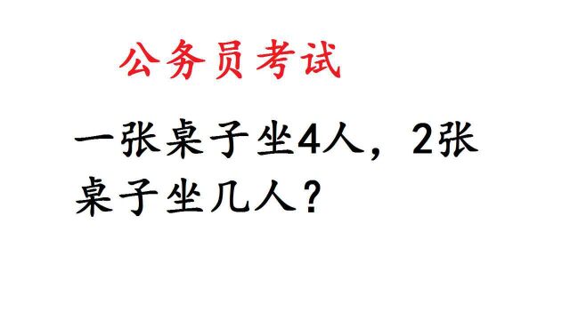 公务员考试题,一张桌子坐4人,2张桌子坐几人?