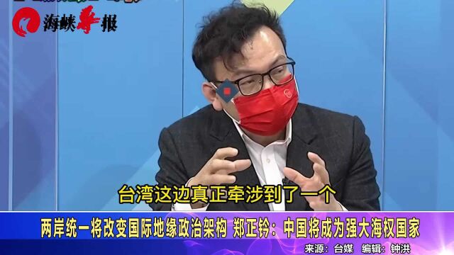 两岸统一将改变国际地缘政治架构 郑正钤:中国将成为强大海权国家