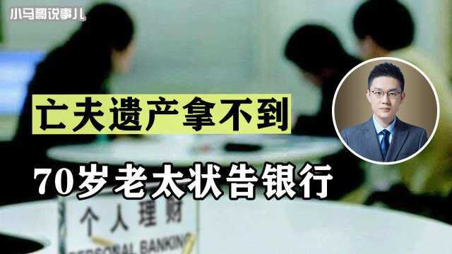 遗产难拿!亡夫6万存款取不出,70岁老太状告银行