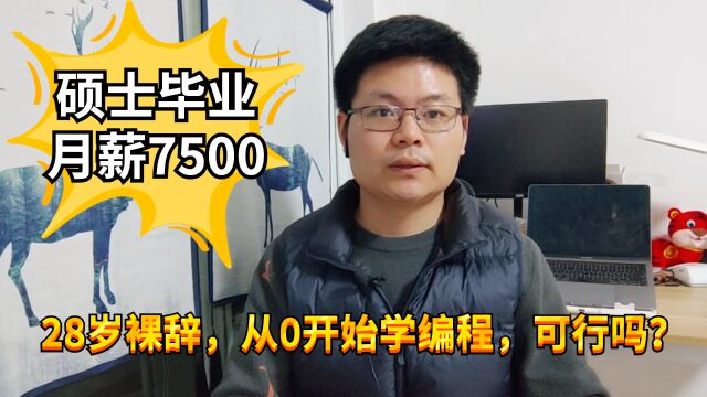 硕士毕业月薪7500,28岁裸辞从0开始转型程序员,可行吗?