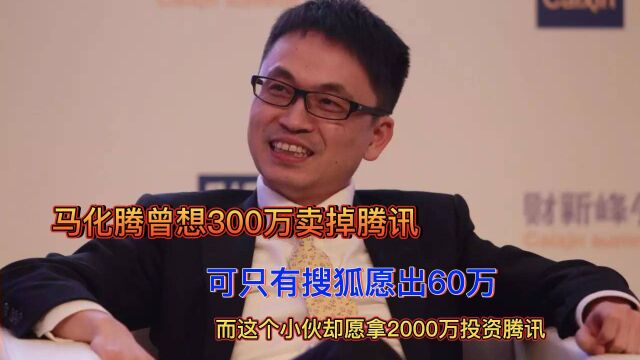 马化腾曾想300万卖掉腾讯,可只有搜狐愿出60万,而这个小伙却愿意拿2000万投资腾讯