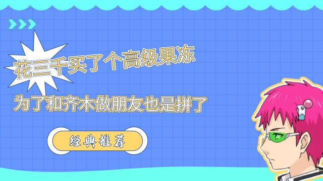 少年花三千买了个高级果冻,海藤为了和齐木做朋友也是拼了