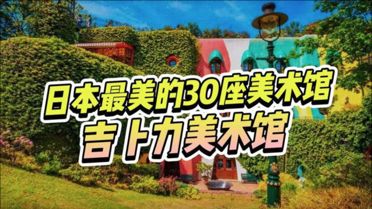 【30座日本最美美术馆】每个宫崎骏动漫迷的天堂,吉卜力美术馆