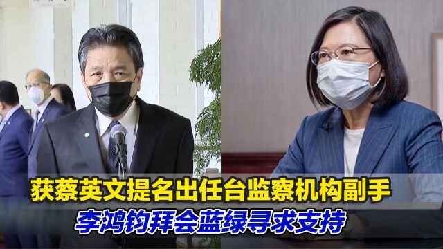 获蔡英文提名出任台监察机构副手,李鸿钧拜会蓝绿寻求支持