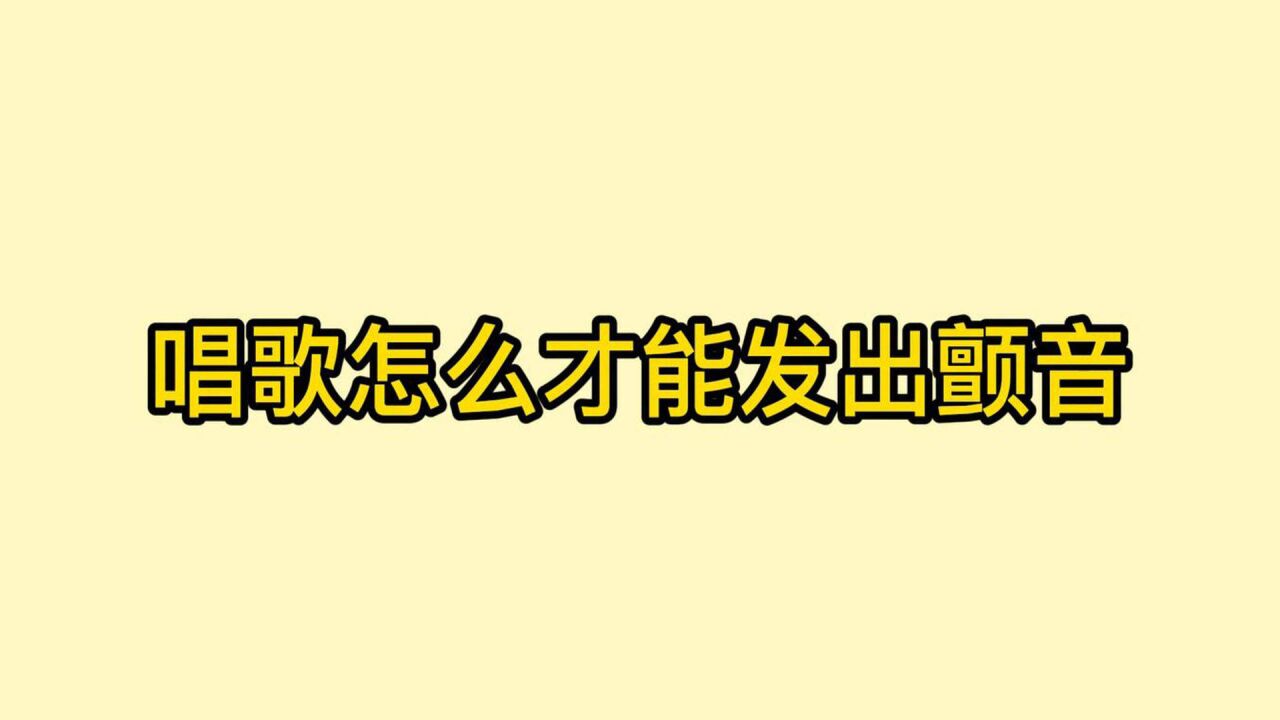 初学者怎样唱出颤音?最通俗易懂的颤音教学,你学废了吗