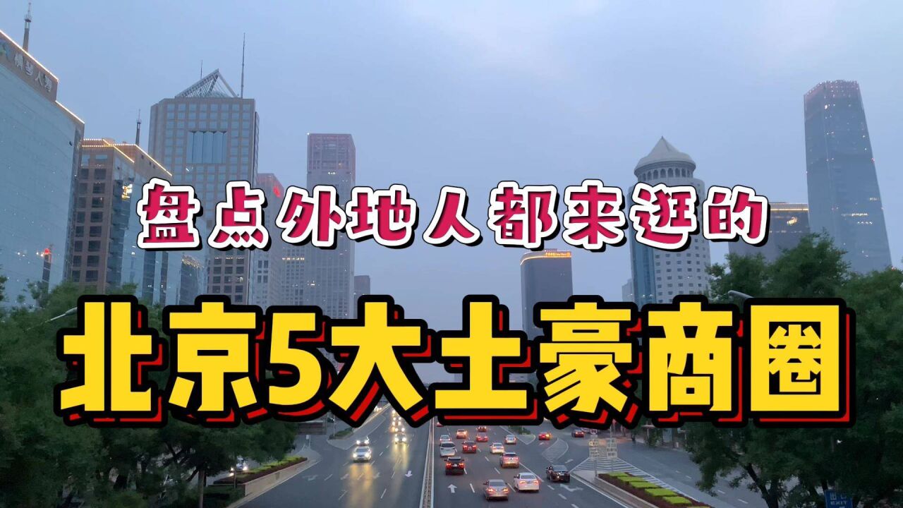 盘点北京5大土豪商圈!每个都大牌云集人气旺,天津河北人也来购物