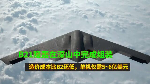 B21隐轰在深山中完成组装:造价成本比B2还低,单机仅需5~6亿美元