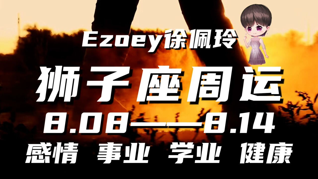 狮子座周运8月08日—8月14日星座播报|Ezoey徐佩玲一周星座运势