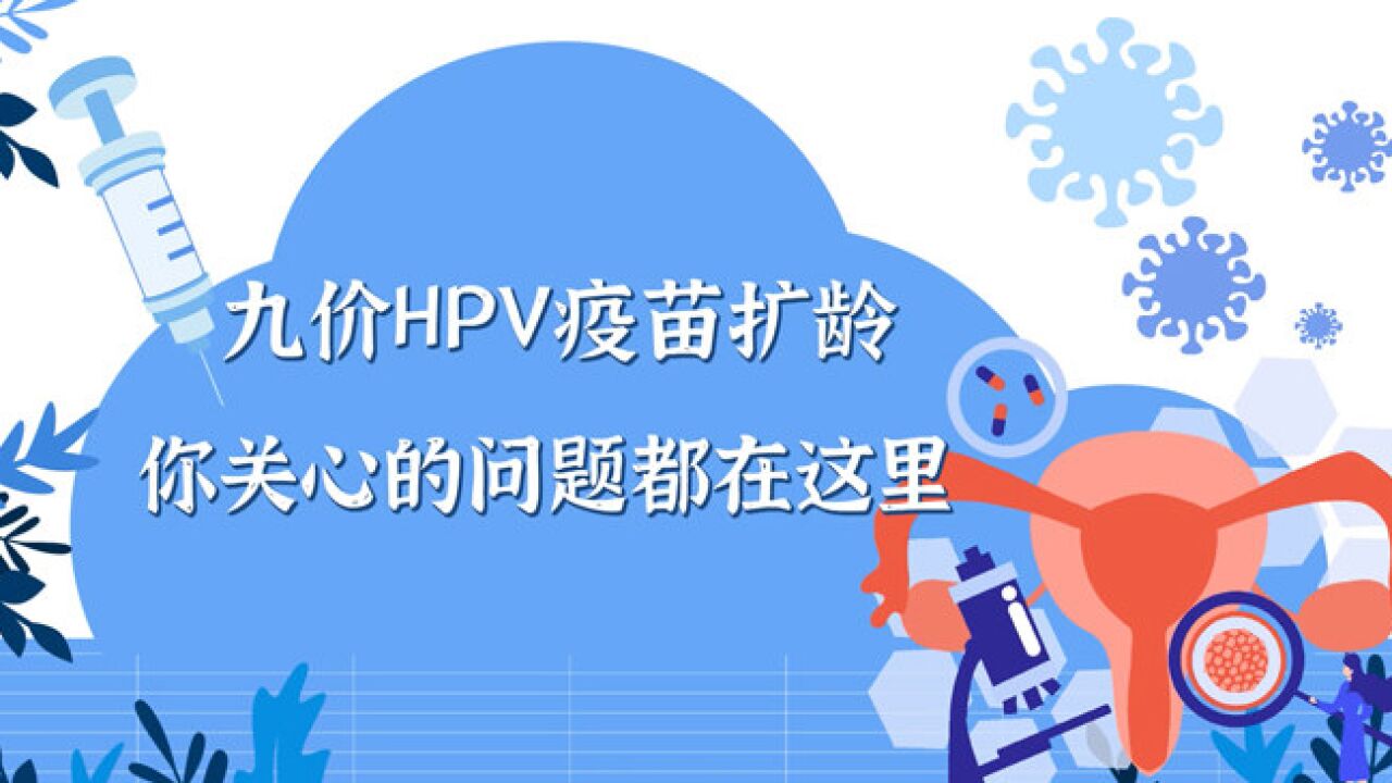 九价HPV疫苗扩龄 你关心的问题都在这里