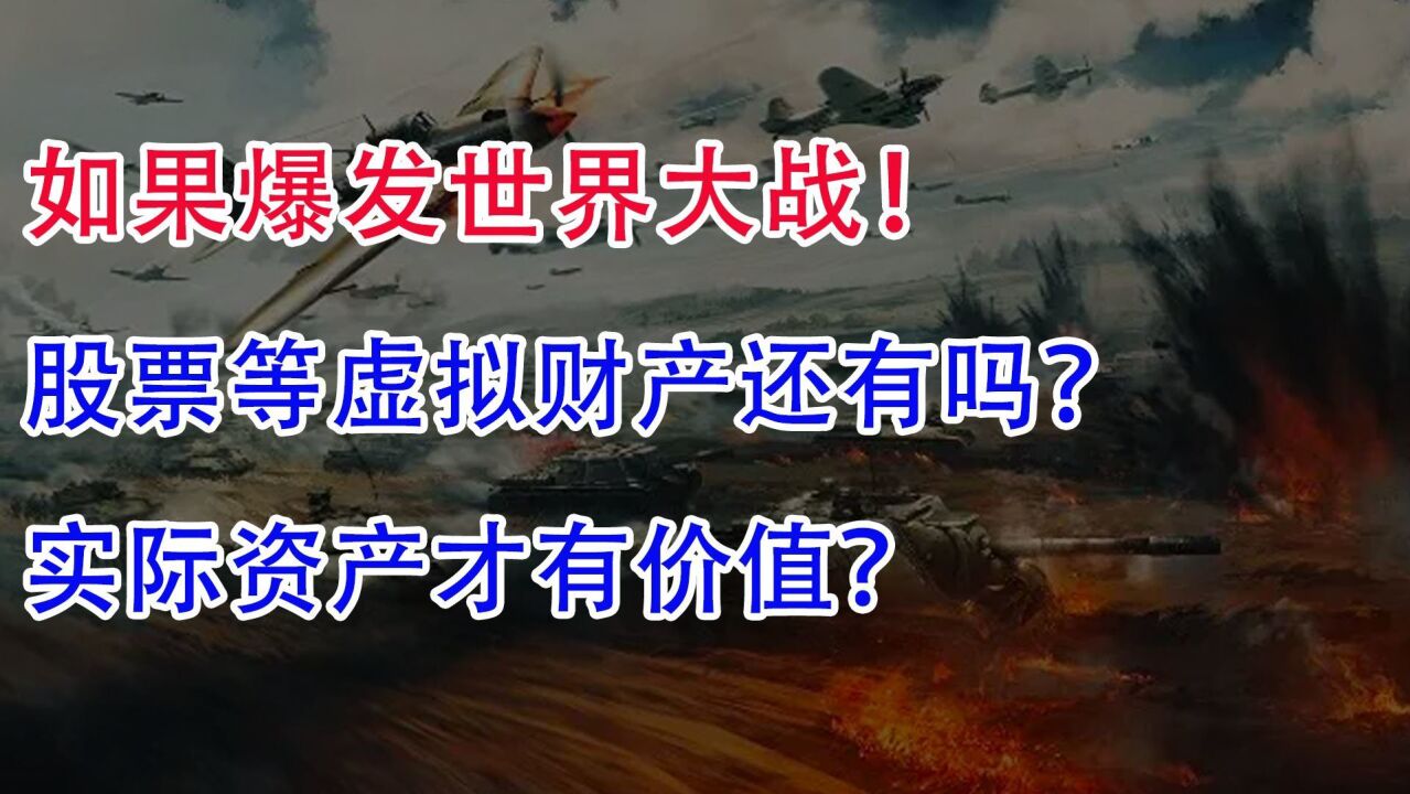 如果爆发世界大战!股票等虚拟财产还有吗?实际资产才有价值?