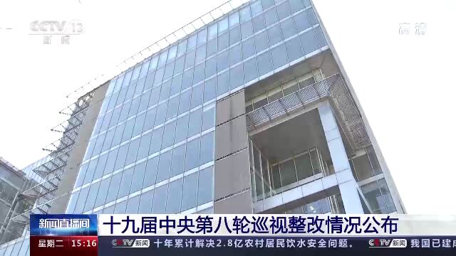 十九届中央第八轮巡视整改情况公布 将服务国家重大战略、实体经济