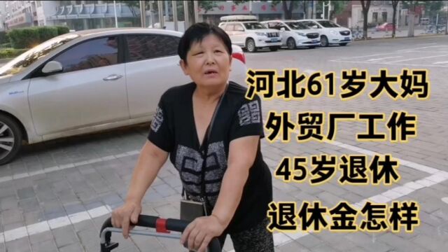 河北61岁大妈,外贸厂工作,45岁退休,退休金怎样!