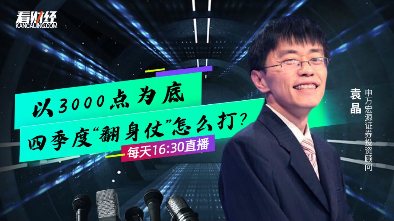 申万资深投顾袁晶:以3000点为底,四季度“翻身仗”怎么打?