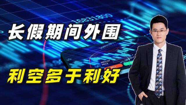 长假期间外围金融市场:利空多于利好