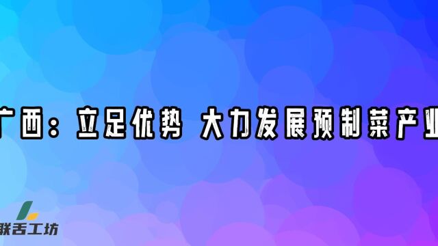 广西:立足优势 大力发展预制菜产业