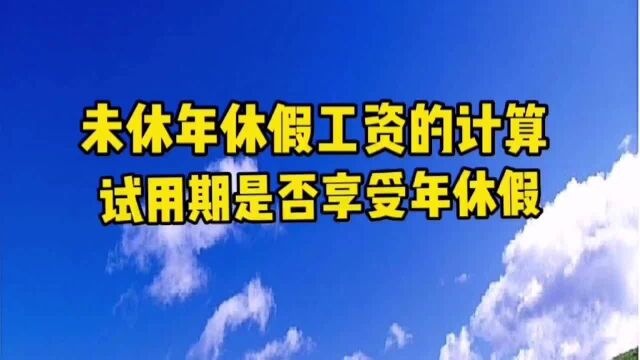 未休年休假工资的计算,试用期是否享受年休假