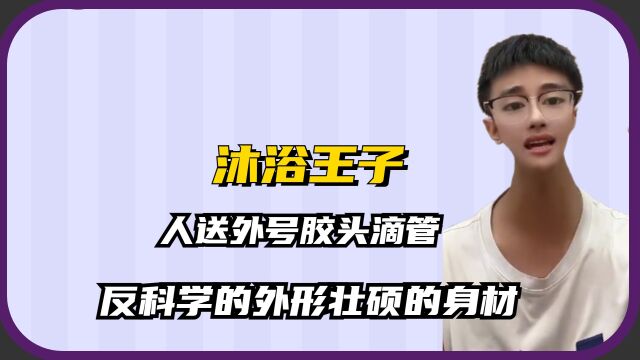 沐浴王子:网称胶头滴管,反科学外形壮硕身材,鲜明反差引围观