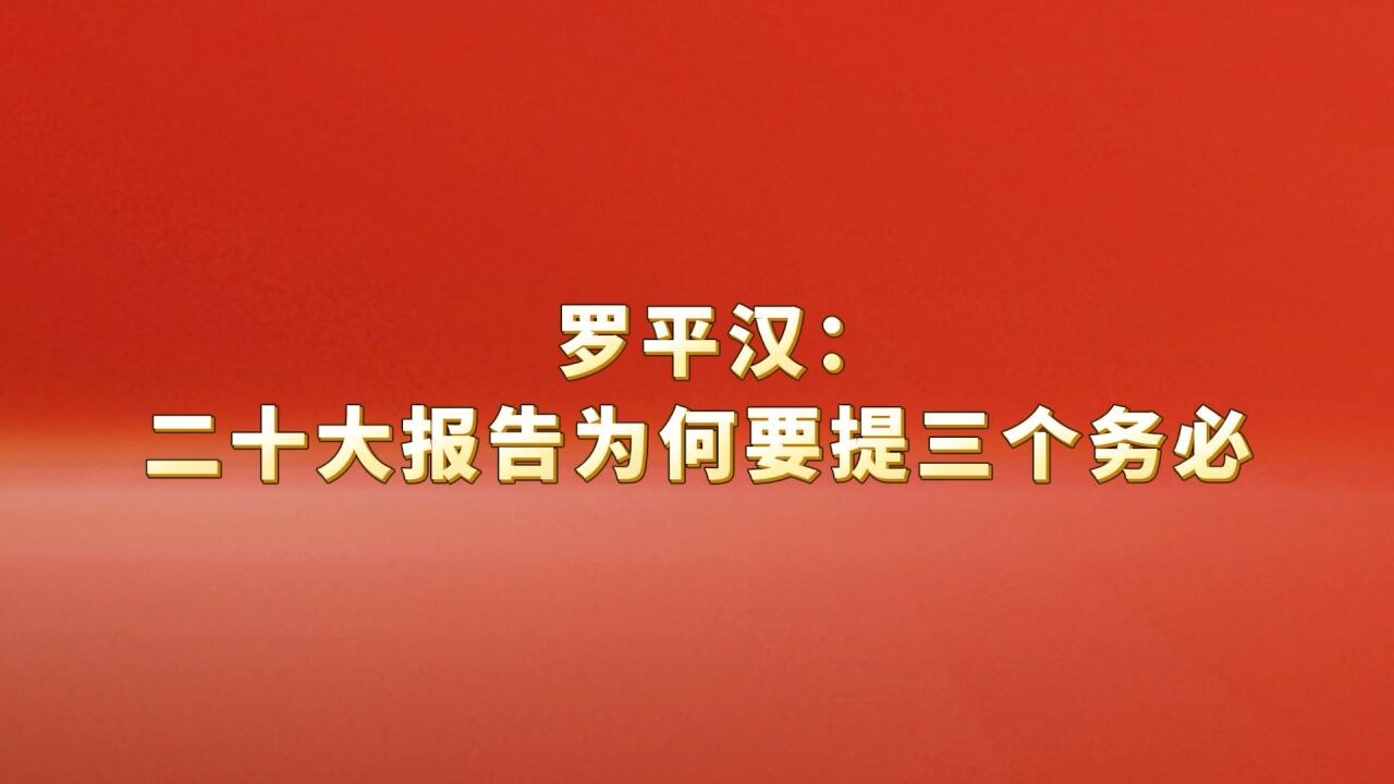 二十大报告为何要提三个务必#二十大特别报道#