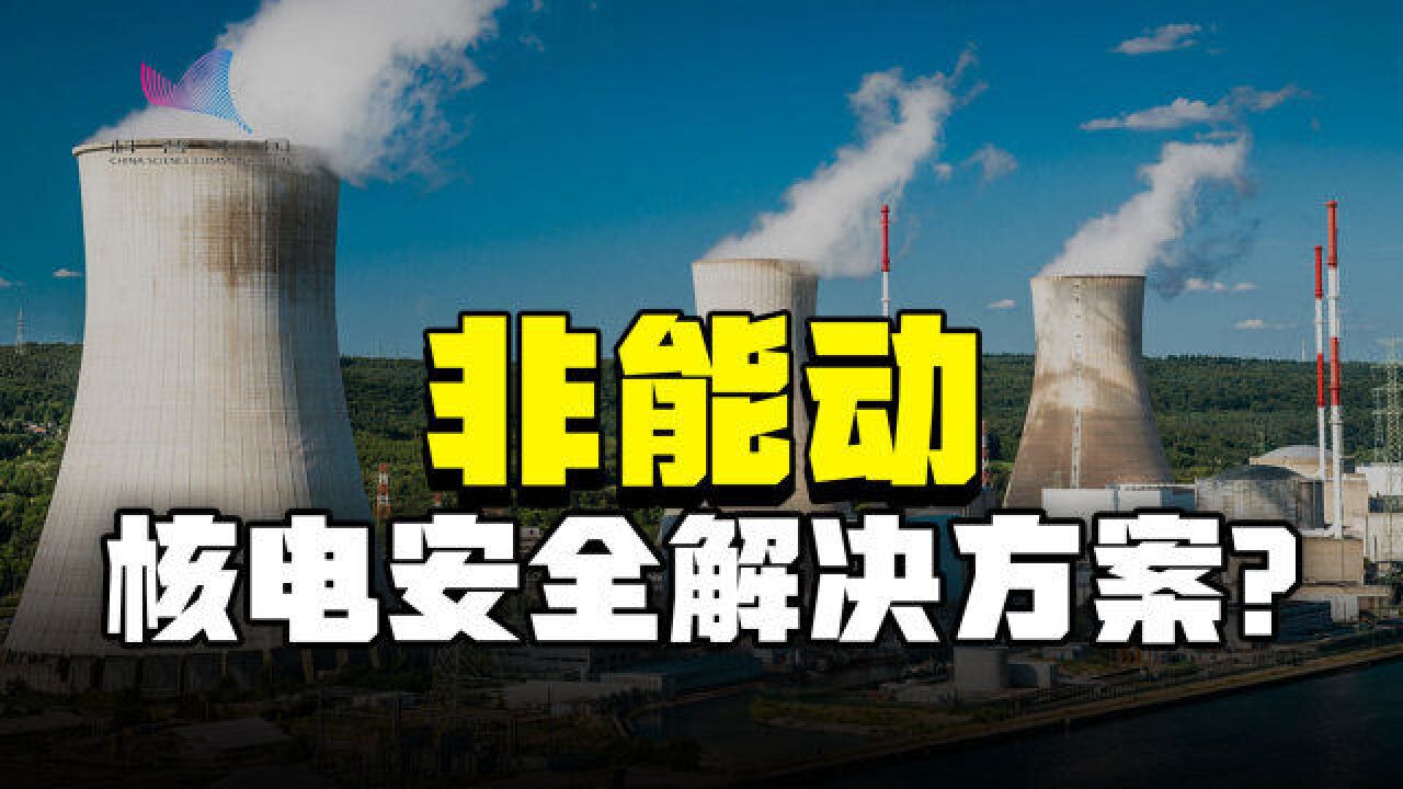 中国核电如何确保安全?“非能动”从根上消除致命缺陷