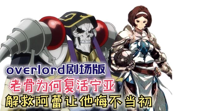 【Overlord】剧场版183:老骨为何复活宁亚?解救阿蕾让他悔不当初!