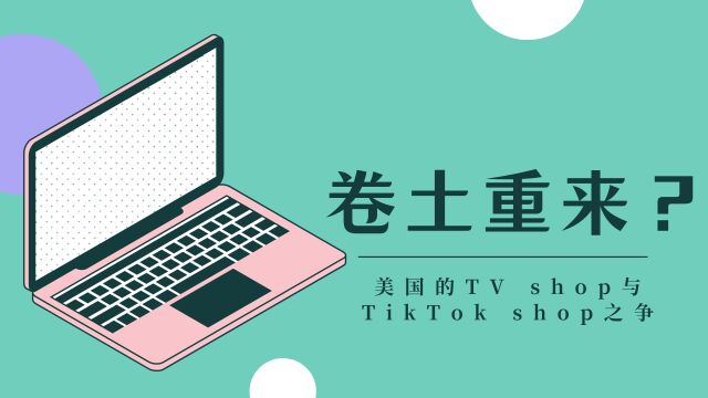 卷土重来?美国的TV shop与Tik Tok shop之争