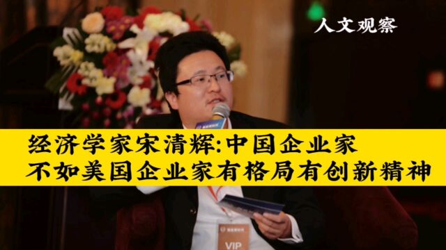 经济学家宋清辉:中国企业家不如 美国企业家有格局有创新精神(上)